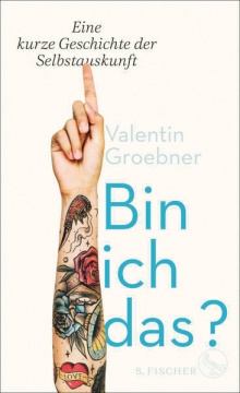 Valentin Groebner, „Bin ich das? Eine kurze Geschichte der Selbstauskunft“, S. Fischer Verlag, Frankfurt am Main, 2021